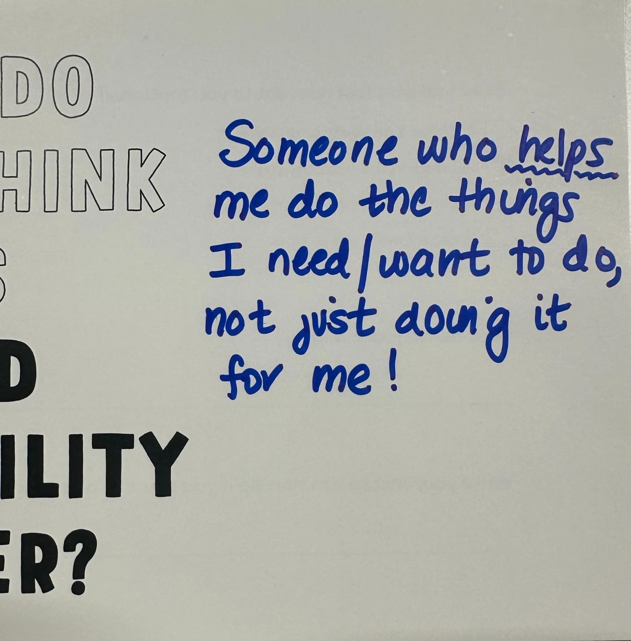 Someone who helps me do the things I want to do, not just doing it for me!